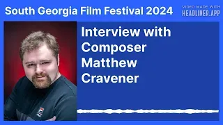 (South Georgia Film Festival 2024) Interview with Matthew Cravener - Composer